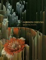 Gordon Cheung Breaking Tulips (Hardback)