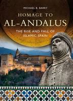 Homage to Al-Andalus: The Rise and Fall of Islamic Spain (Paperback)