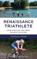 Renaissance Triathlete: Enjoying Sport as an Older Athlete, Managing Mind and Body (Paperback)