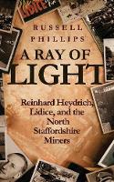 A Ray of Light: Reinhard Heydrich, Lidice, and the North Staffordshire Miners (Paperback)
