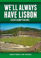 We'll Always Have Lisbon: Celtic's Glory Year 1967 (Paperback)