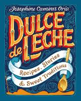 Dulce de Leche: Recipes, Stories, & Sweet Traditions (Hardback)