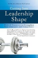 Getting Into Leadership Shape: With 15 Exercises to Strengthen Your Character and Competence (Paperback)