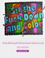 Sit the F*ck Down and Color (Bold Edition): Stress Relieving & Hilarious Swear Word Adult Coloring Books (Paperback)