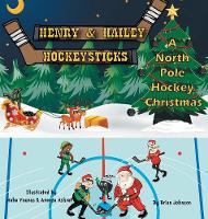 Henry and Hailey Hockeysticks: A North Pole Hockey Christmas (Hardback)