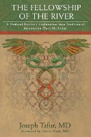 The Fellowship of the River: A Medical Doctor's Exploration into Traditional Amazonian Plant Medicine (Paperback)