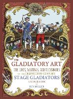 The Gladiatory Art: The Lives, Writings, & Techniques of the Eighteenth Century Stage Gladiators. A Sourcebook. (Hardback)