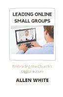 Leading Online Small Groups: Embracing the Church's Digital Future (Paperback)