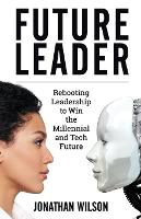 Future Leader: Rebooting Leadership To Win The Millennial And Tech Future (Paperback)
