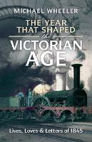 The Year That Shaped the Victorian Age: Lives, Loves and Letters of 1845 (Hardback)