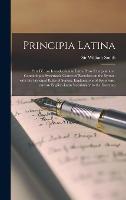 Principia Latina [microform]: Part IV: an Introduction to Latin Prose Composition: Containing a Systematic Course of Exercises on the Syntax, With the Principal Rules of Syntax, Explanations of Synonyms, and an English-Latin Vocabulary to the Exercises (Hardback)
