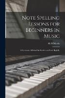 Note Spelling Lessons for Beginners in Music: a Systematic Method for Students to Read Rapidly (Paperback)