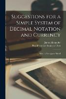 Suggestions for a Simple System of Decimal Notation and Currency [microform]: After the Portuguese Model (Paperback)