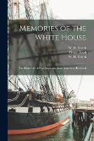 Memories of the White House: the Home Life of Our Presidents From Lincoln to Roosevelt (Paperback)