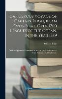 Dangerous Voyage of Captain Bligh, in an Open Boat, Over 1200 Leagues of the Ocean, in the Year 1789: With an Appendix, Containing an Account of Otaheite, and of Some Productions of That Island (Hardback)