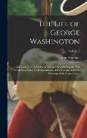 The Life of George Washington: Commander in Chief of the American Forces During the War which Established the Independence of his Country and First President of the United States; Volume 2 (Hardback)