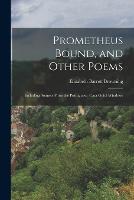 Prometheus Bound, and Other Poems: Including Sonnets From the Portuguese, Casa Guidi Windows (Paperback)