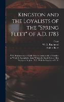Kingston and the Loyalists of the Spring Fleet of A.D. 1783: With Reminiscenses of Early Days in Connecticut; a Narrative to Which is Appended a Diary Written by Sarah Frost on her Voyage to St. John, N.B., With the Loyalists of 1783 (Hardback)