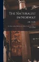 The Naturalist in Norway: Or, Notes on the Wild Animals, Birds, Fishes, and Plants of That Country (Hardback)