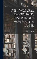 Mein Weg zum Chassidismus, Erinnerungen von Martin Buber (Hardback)