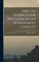 English Intercourse With Siam in the Seventeenth Century (Hardback)