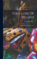 Folk-lore Of Ireland: Legends, Myths And Fairy Tales (Hardback)