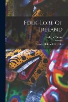Folk-lore Of Ireland: Legends, Myths And Fairy Tales (Paperback)