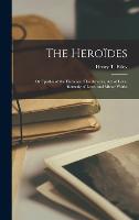 The Heroïdes: Or Epistles of the Heroines, The Amours, Art of Love, Remedy of Love, and Minor Works (Hardback)
