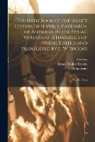 The Sixth Book of the Select Letters of Severus, Patriarch of Antioch, in the Syriac Version of Athanasius of Nisibis, Edited and Translated by E. W. Brooks: Pt. 1-2. Text (Paperback)