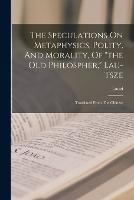 The Speculations On Metaphysics, Polity, And Morality, Of the Old Philospher, Lau-tsze: Translated From The Chinese (Paperback)