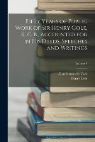Fifty Years of Public Work of Sir Henry Cole, K. C. B., Accounted for in His Deeds, Speeches and Writings; Volume 2 (Paperback)