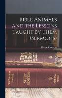 Bible Animals and the Lessons Taught by Them (Sermons) (Hardback)