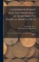 Underinvestment and Incompetence as Responses to Radical Innovation: Evidence From the Photolithographic Alignment Equipment Industry (Hardback)