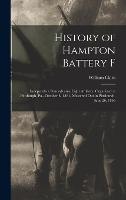 History of Hampton Battery F: Independent Pennsylvania Light Artillery, Organized at Pittsburgh, Pa., October 8, 1861, Mustered Out in Pittsburgh, June 26, 1865 (Hardback)