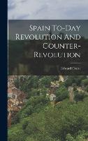 Spain To-Day Revolution And Counter-Revolution (Hardback)