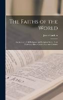 The Faiths of the World; an Account of all Religions and Religious Sects, Their Doctrines, Rites, Ceremonies, and Customs (Hardback)