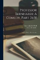 Professor Bernhardi: A Comedy, Part 2638: Professor Bernhardi: A Comedy (Paperback)