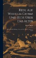 Rede Auf Wilhelm Grimm Und Rede UEber Das Alter: Gehalten in Der Koenigl. Akademie Der Wissenschaften Zu Berlin (Hardback)