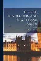 The Irish Revolution and how it Came About (Paperback)