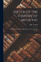 Sketch of the History of Medicine: From Its Origin to the Commencement of the Nineteenth Century (Paperback)