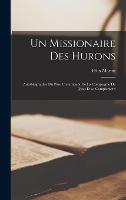 Un missionaire des Hurons: Autobiographie du Pere Chaumonot de la Compagnie de Jesus et so complement (Hardback)