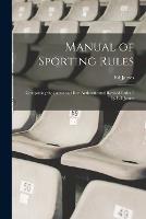 Manual of Sporting Rules: Comprising the Latest and Best Authenticated Revised Rules / by Ed. James (Paperback)