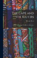The Cape and the Kaffirs: A Diary of Five Years' Residence in Kaffirland (Hardback)