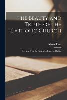 The Beauty and Truth of the Catholic Church: Sermons From the German, Adapted and Edited (Paperback)