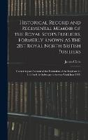 Historical Record and Regimental Memoir of the Royal Scots Fusiliers, Formerly Known As the 21St Royal North British Fusiliers: Containing an Account of the Formation of the Regiment in 1678 and Its Subsequent Services Until June 1885 (Hardback)