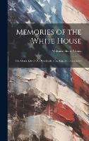 Memories of the White House: The Home Life of Our Presidents From Lincoln to Roosevelt (Hardback)