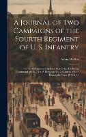 A Journal of two Campaigns of the Fourth Regiment of U. S. Infantry: In the Michigan and Indiana Territories, Under the Command of Col. John P. Boyd, and Lt. Col. James Miller, During the Years 1811 & 12 (Hardback)