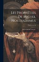 Les Prophéties De Michel Nostradamus: Divisées En Dix Centuries... (Hardback)