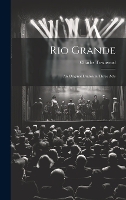 Rio Grande; an Original Drama in Three Acts (Hardback)