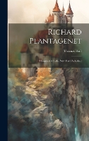 Richard Plantagenet; a Legendary Tale, now First Published (Hardback)